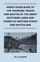 Moir's Guide Book to the Tramping Tracks and Routes of the Great Southern Lakes and Fiords of Western Otago and Southland 1447400321 Book Cover