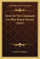 Livre De Vie Contenant Les Plus Beaux Secrets (1651) 110499531X Book Cover