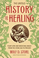 The Untold History of Healing: Plant Lore and Medicinal Magic from the Stone Age to Present 1623170931 Book Cover