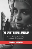 THE SPIRIT ANIMAL MEDIUM: Channeled Messages, Psychic Healing & the Stories that Changed Lives B0F9TC9WVL Book Cover