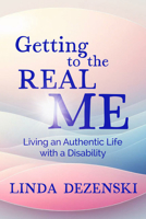 Getting to the Real Me: Living an Authentic Life with a Disability 1961347245 Book Cover