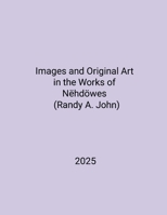 Images and Original Art in the Works of Nëhdöwes (Randy A. John) 130047386X Book Cover