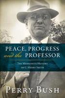 Peace, Progress, and the Professor: The Mennonite History of C. Henry Smith 0836199626 Book Cover