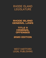 RHODE ISLAND GENERAL LAWS TITLE 11 CRIMINAL OFFENSES 2020 EDITION: WEST HARTFORD LEGAL PUBLISHING B089CZ3Y5W Book Cover