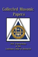 Collected Masonic Papers - 2015 Transactions of the Louisiana Lodge of Research 1613422695 Book Cover