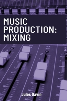 Music Production: Mixing: All you need to know to create a professional mix B0DS1WSGX1 Book Cover