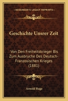 Geschichte Unsrer Zeit: Von Den Freiheitskrieger Bis Zum Ausbruche Des Deutsch-Franzosischen Krieges (1881) 1168437024 Book Cover