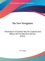 The New Navigation: Presented in a Familiar Way for Captains and Officers of the Merchant Service (Classic Reprint) 0548848890 Book Cover
