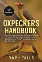 OXPECKERS HANDBOOK: The Complete Guide to Oxpeckers: Behavior, Ecology, Conservation, and Cultural Significance of Africa’s Most Fascinating Symbiotic Birds. B0FMP3MBKL Book Cover