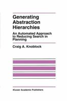 Generating Abstraction Hierarchies: An Automated Approach to Reducing Search in Planning (The International Series in Engineering and Computer Science) 0792393104 Book Cover