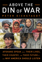Above the Din of War: Afghans Speak About Their Lives, Their Country, and Their Future-and Why America Should Listen 161374515X Book Cover