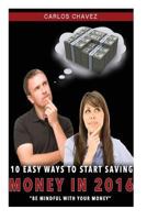 10 Easy Ways to Start Saving Money in 2016: Be Mindful with Your Money 1522905049 Book Cover