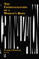 The Criminalization of a Woman's Body (Women & Criminal Justice Series) 1560230096 Book Cover