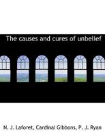 The Causes and Cures of Unbelief 0526397454 Book Cover