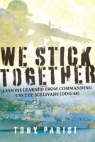 We Stick Together: Lessons Learned from Commanding USS THE SULLIVANS (DDG-68) 1667820664 Book Cover