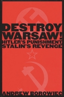 Destroy Warsaw!: Hitler's Punishment, Stalin's Revenge 0275970051 Book Cover