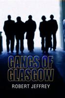 Gangs of Glasgow: True Crime from the Streets 1902927591 Book Cover