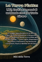 La Terra Piatta: Un Viaggio Approfondito tra le Antiche Origini, le Prove Scientifiche, il Rinascimento del Terrapiattismo Moderno e le Sfide della ... e Identità nel XXI Secol (Italian Edition) B0FBS7N412 Book Cover