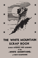 The White Mountain Scrap Book: Early Stories and Legends of the White Mountains of New Hampshire 1429094044 Book Cover