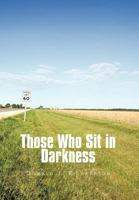 Those Who Sit in Darkness 1477275088 Book Cover