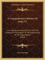 A Comprehensive History Of India V1: Civil, Military And Social, From The First Landing Of The English To The Suppression Of The Sepoy Revolt 1164521527 Book Cover