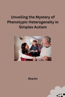 Unveiling the Mystery of Phenotypic Heterogeneity in Simplex Autism 3384227972 Book Cover