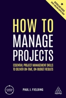 How to Manage Projects: Essential Project Management Skills to Deliver On-Time, On-Budget Results 0749488697 Book Cover