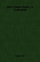 Here Comes Texas - A Centennial 1406767190 Book Cover