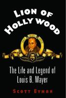Lion of Hollywood: The Life and Legend of Louis B. Mayer 0743204816 Book Cover