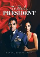 To Bed A President 1479797707 Book Cover