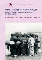 Meiji Graves in Happy Valley: Stories of Early Japanese Residents in Hong Kong 9888876856 Book Cover