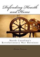 Defending Hearth and Home: North Carolina's Revolutionary War Heroines 0692632263 Book Cover