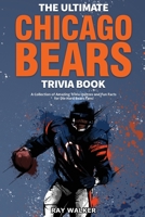 The Ultimate Chicago Bears Trivia Book: A Collection of Amazing Trivia Quizzes and Fun Facts for Die-Hard Bears Fans! 1953563961 Book Cover