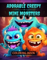 Adorable Creepy Mini Monsters Coloring Book: Discover the magic of color alongside these delightful monsters!. An interactive book that invites ... to life while developing their creativity. B0CNPPLFDK Book Cover