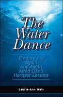 The Water Dance: Finding Joy Again and Again Amid Life's Hardest Lessons 1425123384 Book Cover