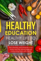 Healthy Education Healthy Life to Lose Weight: The vitamins and minerals in our body and the advantages of consuming them. B086Y4SPJQ Book Cover