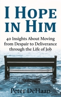 I Hope in Him: 40 Insights about Moving from Despair to Deliverance through the Life of Job 1948082896 Book Cover