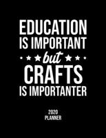 Education Is Important But Crafts Is Importanter 2020 Planner: Crafts Fan 2020 Calendar, Funny Design, 2020 Planner for Crafts Lover, Christmas Gift for Crafts Lover 1677102276 Book Cover