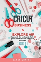 Cricut: 2 BOOKS IN 1: BUSINESS & EXPLORE AIR: Master all the tools and start a profitable business with your machines 1802228403 Book Cover