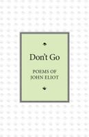 Don't Go: Poems of John Eliot 1906852367 Book Cover