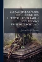Betrachtungen zur Beruhigung des Herzens in den Tagen des Leidens erste betrachtung 1245091611 Book Cover
