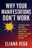 Why Your Manifestations Don’t Work: A System to Break Emotional Self-Sabotage, Rewire Your Frequency, & Finally Manifest What You Want B0F79KHWL1 Book Cover