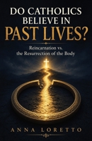 Do Catholics Believe in Past Lives?: Reincarnation vs. the Resurrection of the Body B0HGM25SZ2 Book Cover