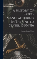 A History Of Paper-manufacturing In The United States, 1690-1916 1016429045 Book Cover