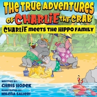 The True Adventures of Charlie the Crab: Charlie meets the Hippo Family 1959161040 Book Cover