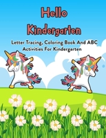 Hello Kindergarten: Letter Tracing, Coloring Book And ABC Activities For Kindergarten: 100 Pages Of Letter Tracing And Coloring Book For Kids Ages 3 And Up (With Dabbing Unicorn) B08JF5FVWN Book Cover