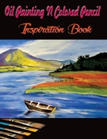 Oil Painting N Colored Pencil Inspiration Book: Colored Pencil Books N Oil Painting Ideas for Beginners 1508629587 Book Cover