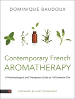 Contemporary French Aromatherapy: A Pharmacological and Therapeutic Guide to 100 Essential Oils 1787750264 Book Cover