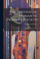 The Position of Woman in Primitive Society; a Study of the Matriarchy 102144510X Book Cover