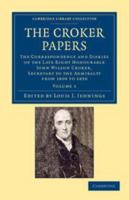 The Croker Papers: The Correspondence and Diaries of the Late Right Honourable John Wilson Croker ... Secretary to the Admiralty from 1809 to 1830, Volume 1 1278315039 Book Cover